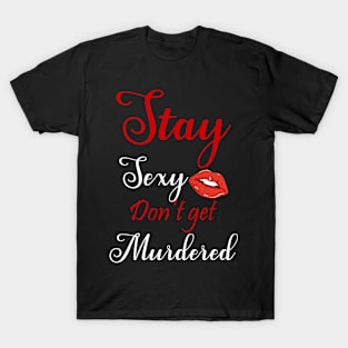 Stay Sexy Don't Get Murdered T-Shirt